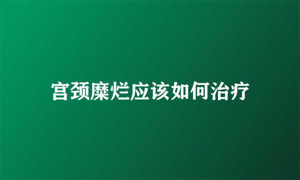 宫颈糜烂应该如何治疗