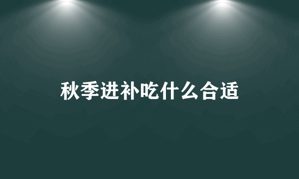 秋季进补吃什么合适