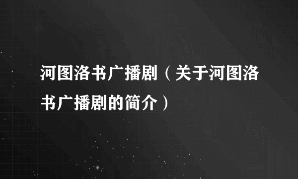 河图洛书广播剧（关于河图洛书广播剧的简介）