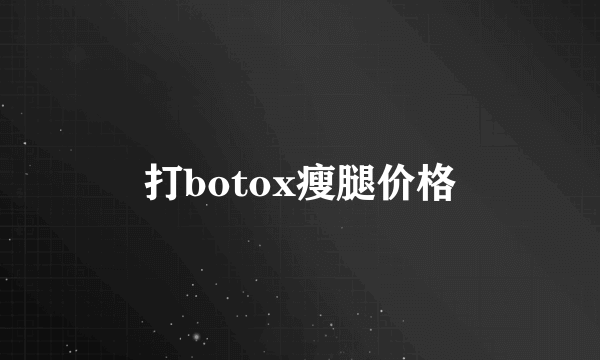 打botox瘦腿价格