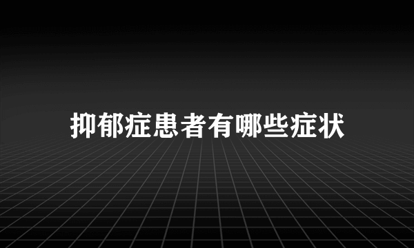 抑郁症患者有哪些症状