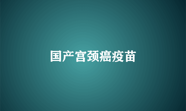 国产宫颈癌疫苗