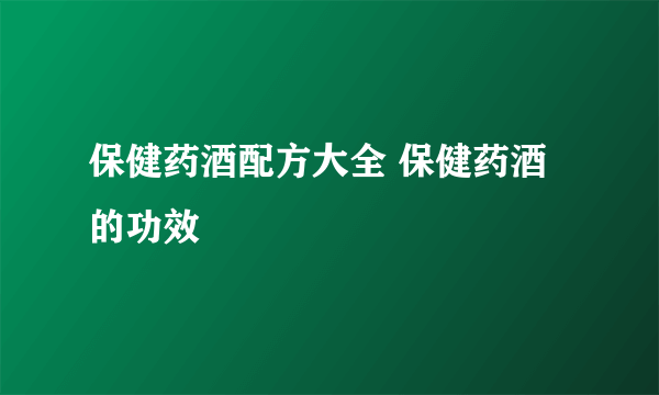 保健药酒配方大全 保健药酒的功效