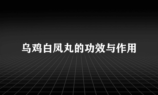 乌鸡白凤丸的功效与作用