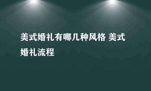 美式婚礼有哪几种风格 美式婚礼流程