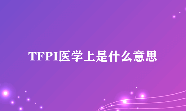 TFPI医学上是什么意思