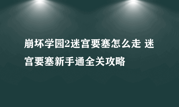 崩坏学园2迷宫要塞怎么走 迷宫要塞新手通全关攻略