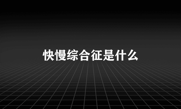 快慢综合征是什么