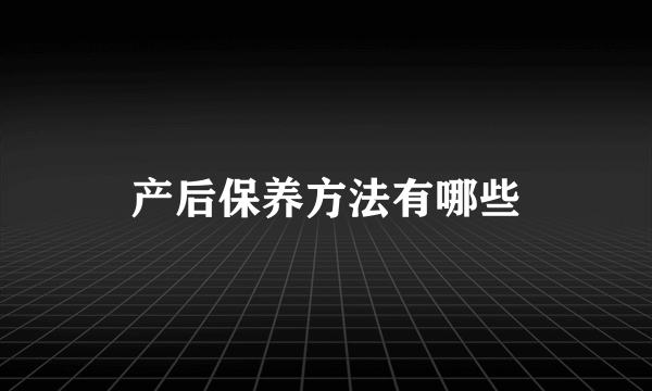 产后保养方法有哪些