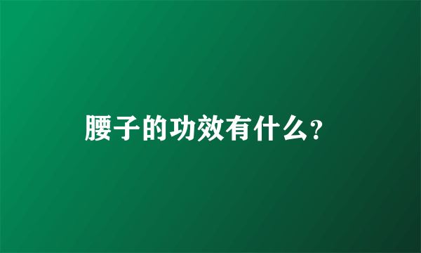 腰子的功效有什么？