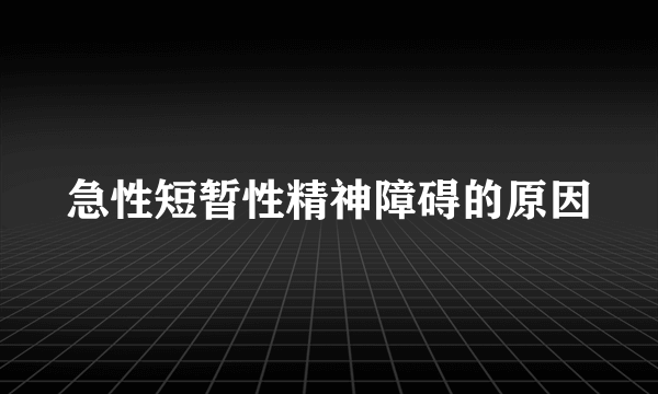 急性短暂性精神障碍的原因