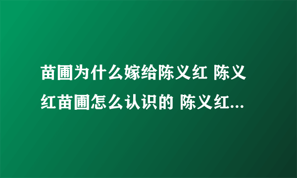 苗圃为什么嫁给陈义红 陈义红苗圃怎么认识的 陈义红个人资料简介