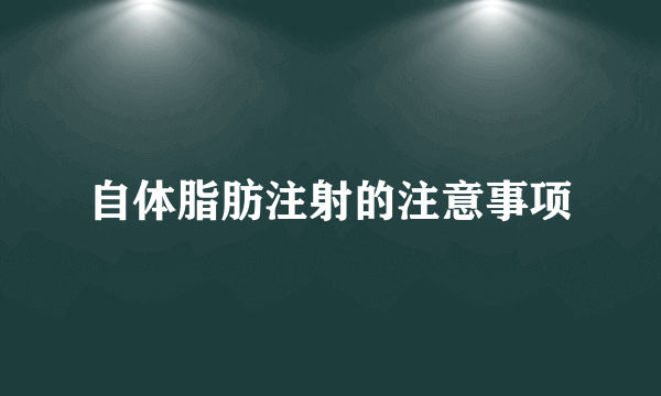 自体脂肪注射的注意事项