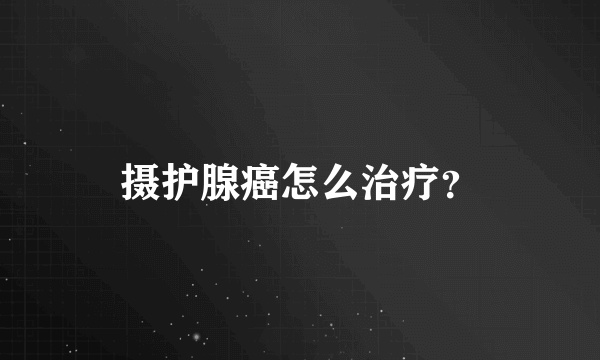 摄护腺癌怎么治疗？