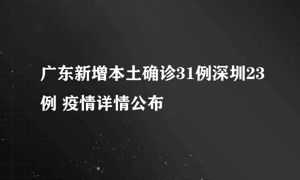 广东新增本土确诊31例深圳23例 疫情详情公布