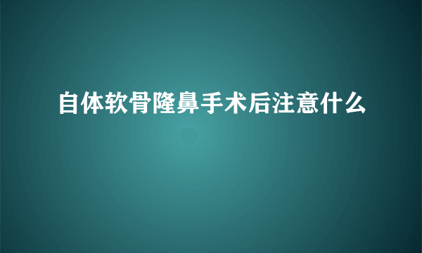 自体软骨隆鼻手术后注意什么