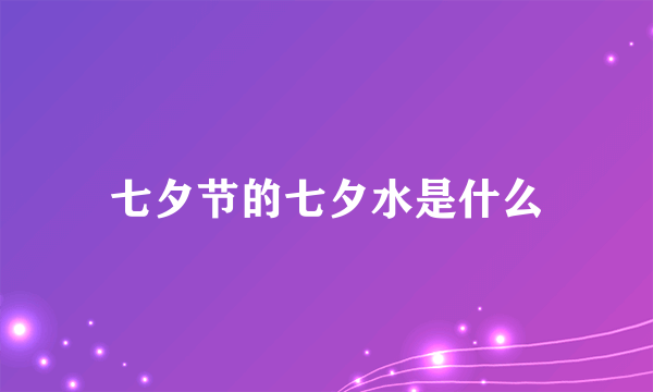 七夕节的七夕水是什么