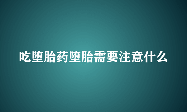 吃堕胎药堕胎需要注意什么