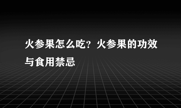 火参果怎么吃？火参果的功效与食用禁忌