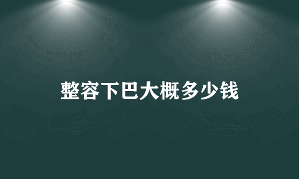 整容下巴大概多少钱