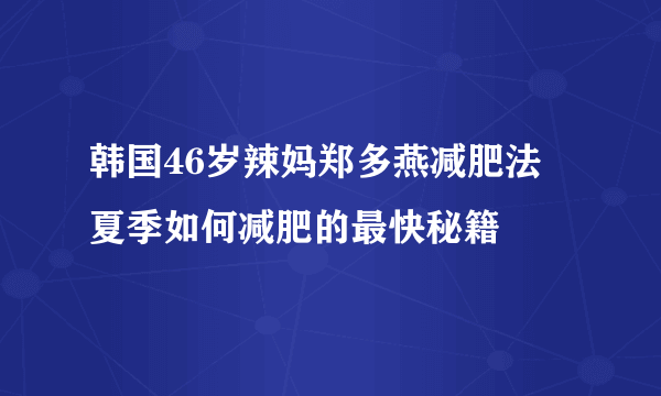 韩国46岁辣妈郑多燕减肥法 夏季如何减肥的最快秘籍