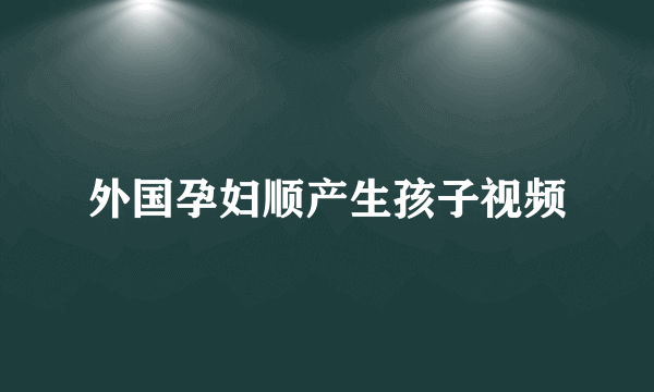 外国孕妇顺产生孩子视频