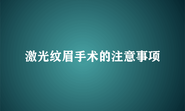 激光纹眉手术的注意事项