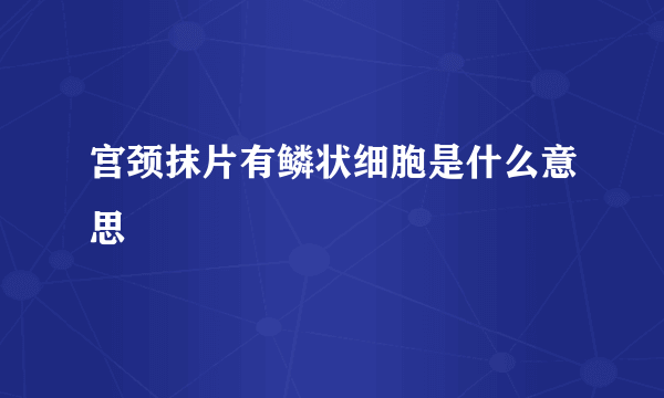 宫颈抹片有鳞状细胞是什么意思