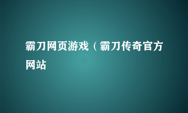 霸刀网页游戏（霸刀传奇官方网站