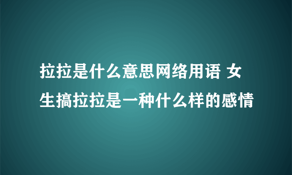 拉拉是什么意思网络用语 女生搞拉拉是一种什么样的感情