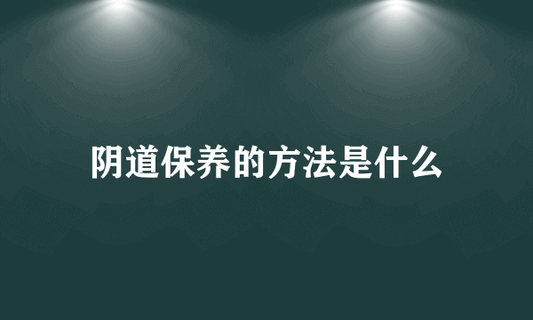 阴道保养的方法是什么