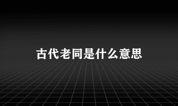 古代老同是什么意思