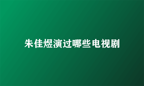 朱佳煜演过哪些电视剧