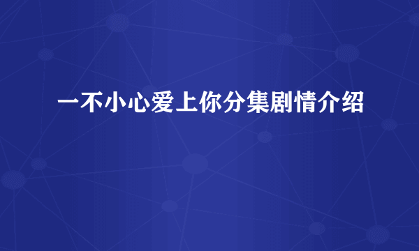 一不小心爱上你分集剧情介绍