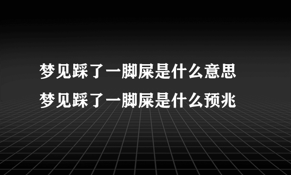 梦见踩了一脚屎是什么意思 梦见踩了一脚屎是什么预兆