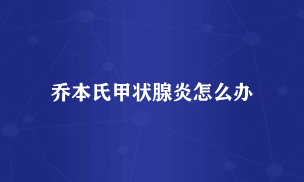 乔本氏甲状腺炎怎么办