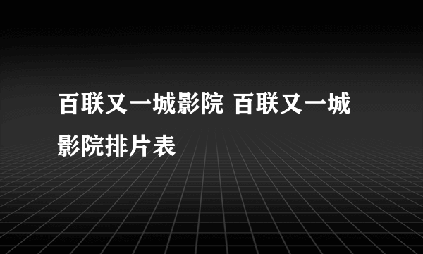 百联又一城影院 百联又一城影院排片表