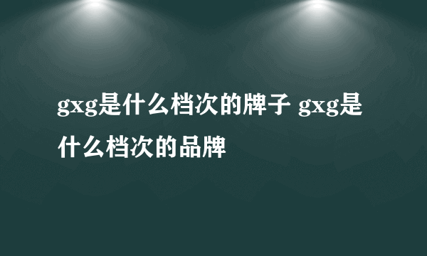 gxg是什么档次的牌子 gxg是什么档次的品牌