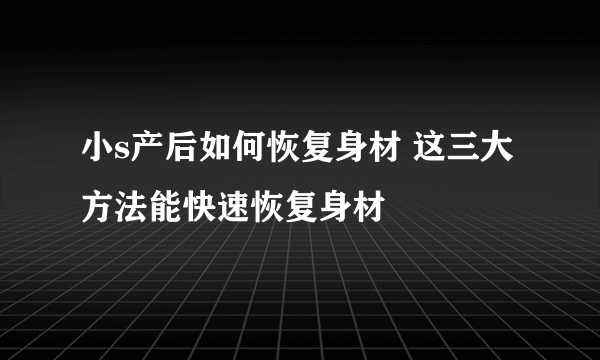 小s产后如何恢复身材 这三大方法能快速恢复身材