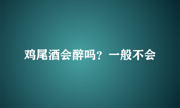 鸡尾酒会醉吗？一般不会