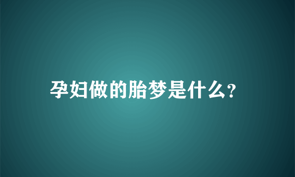 孕妇做的胎梦是什么？