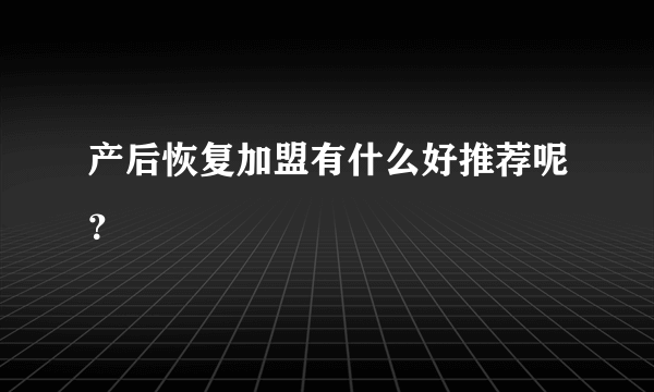 产后恢复加盟有什么好推荐呢？