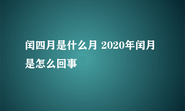 闰四月是什么月 2020年闰月是怎么回事