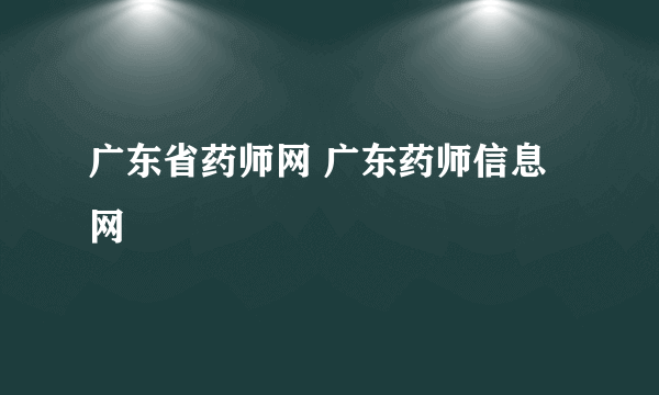 广东省药师网 广东药师信息网