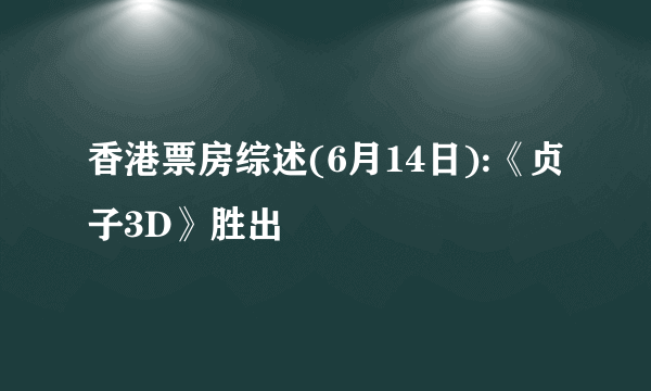 香港票房综述(6月14日):《贞子3D》胜出