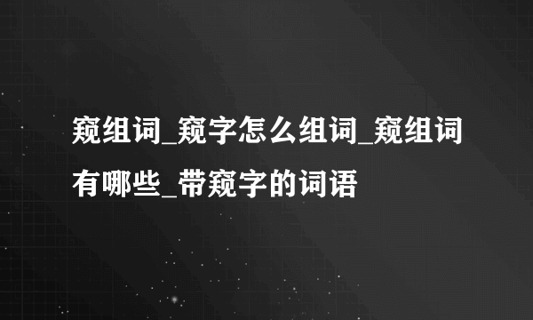 窥组词_窥字怎么组词_窥组词有哪些_带窥字的词语