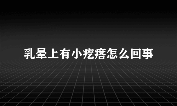 乳晕上有小疙瘩怎么回事