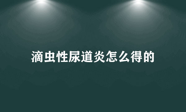 滴虫性尿道炎怎么得的