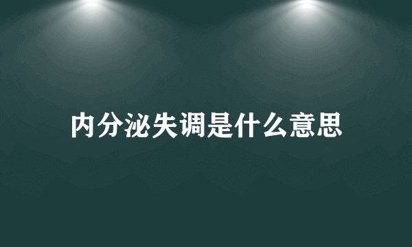 内分泌失调是什么意思