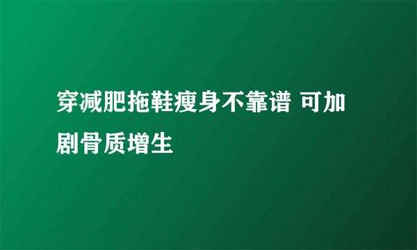 穿减肥拖鞋瘦身不靠谱 可加剧骨质增生